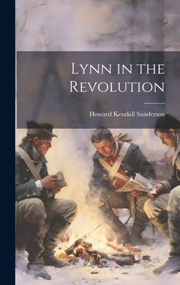 Lynn in the Revolution by Sanderson, Howard Kendall