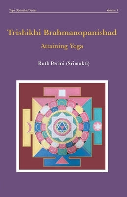 Trishikhi Brahmanopanishad: Attaining Yoga by Perini, Ruth