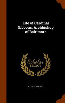Life of Cardinal Gibbons, Archbishop of Baltimore by Will, Allen S. 1868-