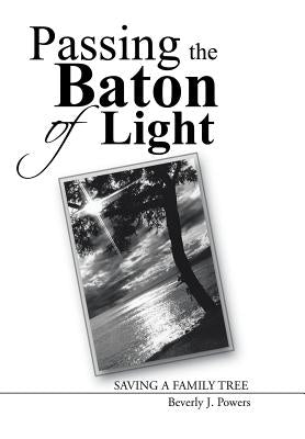 Passing the Baton of Light: Saving a Family Tree by Powers, Beverly J.