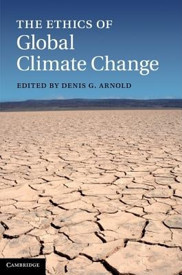 The Ethics of Global Climate Change by Arnold, Denis G.