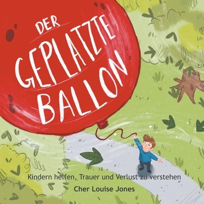 Der Geplatzte Ballon: Hilft Kindern dabei, Trauer und Verlust zu verstehen by Jones, Cher Louise
