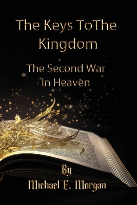 The Keys to the Kingdom, and the Second War in Heaven by Morgan, Michael E.