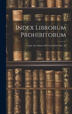 Index Librorum Prohibitorum: Usque Ad Annum 1681 Auctoritate Inoc. Xi by Anonymous