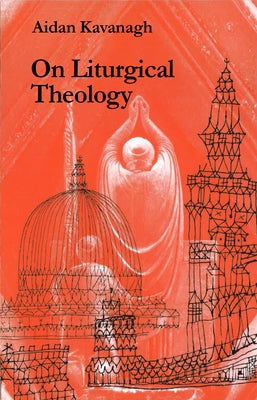 On Liturgical Theology by Kavanagh, Aidan