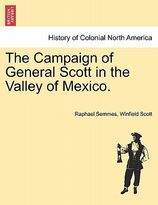 The Campaign of General Scott in the Valley of Mexico. by Semmes, Raphael
