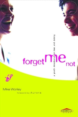 Forget Me Not: A Youth Devotional on Love and Dating by Worley, Mike