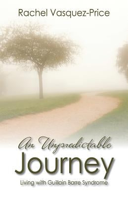 An Unpredictable Journey: Living with Guillain Barre Syndrome by Vasquez Price, Rachel