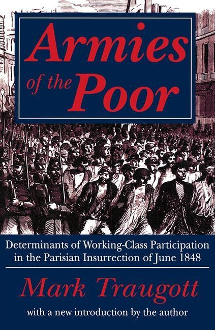 Armies of the Poor: Determinants of Working-class Participation in in the Parisian Insurrection of June 1848 by Traugott, Mark