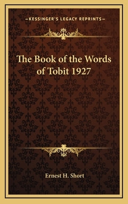 The Book of the Words of Tobit 1927 by Short, Ernest H.