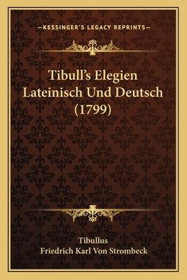 Tibull's Elegien Lateinisch Und Deutsch (1799) by Tibullus