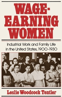 Wage-Earning Women: Industrial Work and Family Life in the United States, 1900-1930 by Tentler, Leslie Woodcock