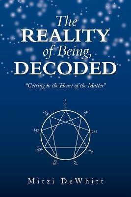 The Reality of Being, Decoded: Getting to the Heart of the Matter by Dewhitt, Mitzi