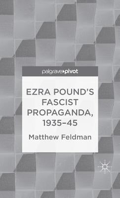 Ezra Pound's Fascist Propaganda, 1935-45 by Feldman, M.