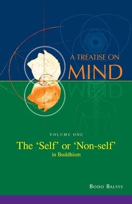 The 'Self' or 'Non-self' in Buddhism (Vol. 1 of a Treatise on Mind) by Balsys, Bodo