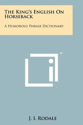 The King's English On Horseback: A Humorous Phrase Dictionary by Rodale, J. I.