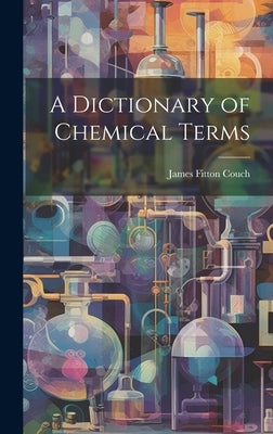 A Dictionary of Chemical Terms by Couch, James Fitton