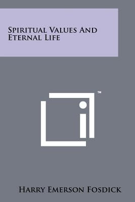 Spiritual Values and Eternal Life by Fosdick, Harry Emerson