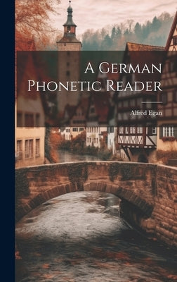 A German Phonetic Reader by Egan, Alfred