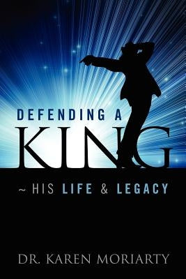 Defending a King His Life & Legacy by Moriarty, Karen