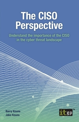 The CISO Perspective: Understand the importance of the CISO in the cyber threat landscape by Kouns, Barry