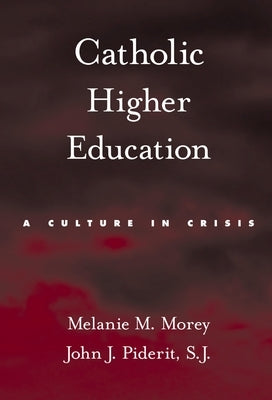 Catholic Higher Education: A Culture in Crisis by Morey, Melanie