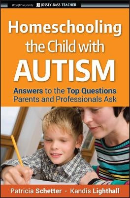 Homeschooling the Child with Autism: Answers to the Top Questions Parents and Professionals Ask by Schetter, Patricia