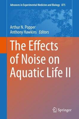 The Effects of Noise on Aquatic Life II by Popper, Arthur N.
