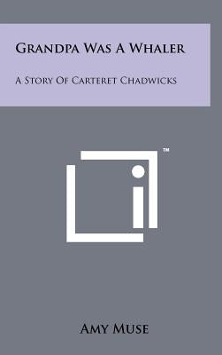 Grandpa Was A Whaler: A Story Of Carteret Chadwicks by Muse, Amy