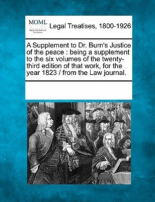 A Supplement to Dr. Burn's Justice of the Peace: Being a Supplement to the Six Volumes of the Twenty-Third Edition of That Work, for the Year 1823 / F by Multiple Contributors