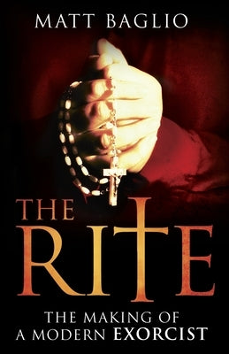 The Rite: The Making of a Modern Exorcist by Baglio, Matt