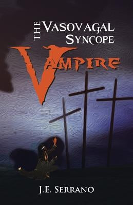 The Vasovagal Syncope Vampire by Serrano, J. E.