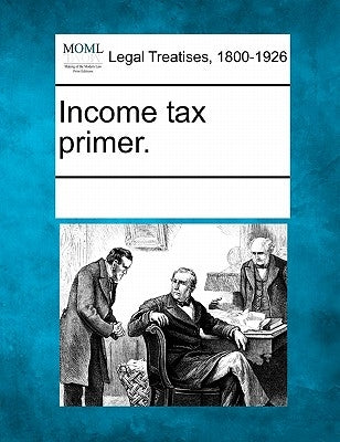 Income Tax Primer. by Multiple Contributors