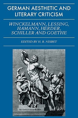 German Aesthetic and Literary Criticism: Winckelmann, Lessing, Hamann, Herder, Schiller and Goethe by Nisbet, H. B.