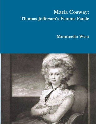 Maria Cosway: Thomas Jefferson's Femme Fatale or Failed Miniaturist Artist? by West, Monticello