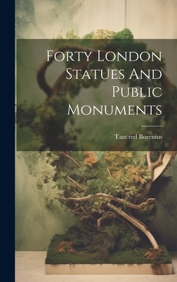 Forty London Statues And Public Monuments by Tancred Borenius