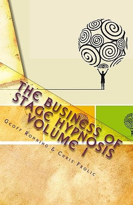 The Business of Stage Hypnosis Volume 1: The Best of the Stage Hypnosis Center by Frolic, Chris