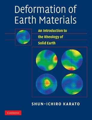 Deformation of Earth Materials: An Introduction to the Rheology of Solid Earth by Karato, Shun-Ichiro