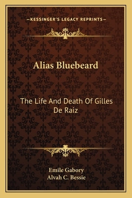 Alias Bluebeard: The Life And Death Of Gilles De Raiz by Gabory, Emile
