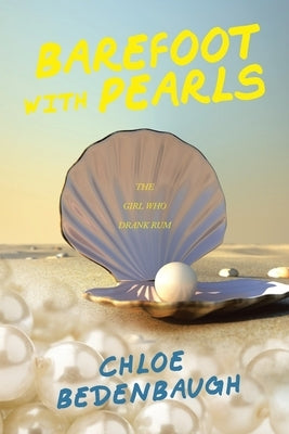 Barefoot with Pearls: The Girl Who Drank Rum by Bedenbaugh, Chloe