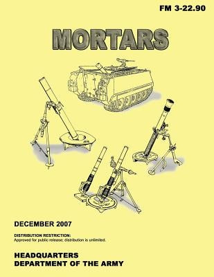 Mortars (FM 3-22.90) by Army, Department Of the