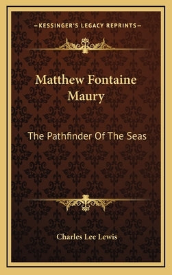 Matthew Fontaine Maury: The Pathfinder Of The Seas by Lewis, Charles Lee