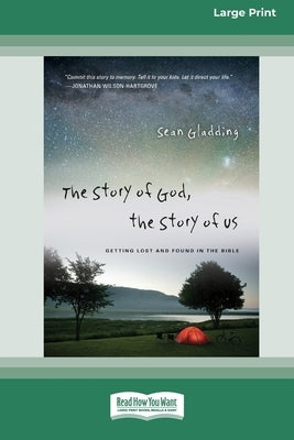 The Story of God, the Story of Us: Getting Lost and Found in the Bible [Standard Large Print 16 Pt Edition] by Gladding, Sean