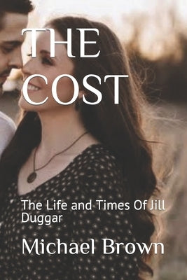 The Cost: The Life and Times Of Jill Duggar by Brown, Michael