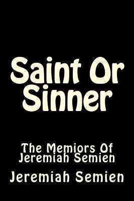 Saint Or Sinner: The Memiors Of Jeremiah Semien by Semien, Jeremiah