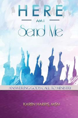 Here am I Send Me: Answering God's Call to Ministry by Harris Msn, Karen