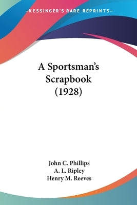 A Sportsman's Scrapbook (1928) by Phillips, John C.
