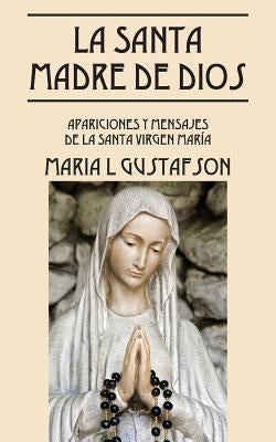 La Santa Madre de Dios: Apariciones y Mensajes de La Santa Virgen Maria by Gustafson, Maria L.