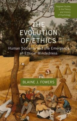 The Evolution of Ethics: Human Sociality and the Emergence of Ethical Mindedness by Fowers, B.