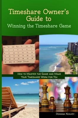 Timeshare Owner's Guide to Winning the Timeshare Game by Keahey, Deanna